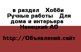  в раздел : Хобби. Ручные работы » Для дома и интерьера . Ненецкий АО